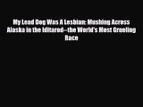 Download My Lead Dog Was A Lesbian: Mushing Across Alaska in the Iditarod--the World's Most