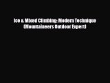 PDF Ice & Mixed Climbing: Modern Technique (Mountaineers Outdoor Expert) Read Online
