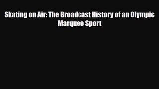 PDF Skating on Air: The Broadcast History of an Olympic Marquee Sport PDF Book Free
