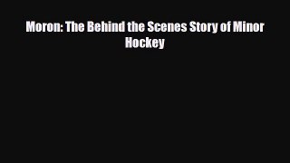 PDF Moron: The Behind the Scenes Story of Minor Hockey PDF Book Free