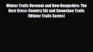 PDF Winter Trails Vermont and New Hampshire: The Best Cross-Country Ski and Snowshoe Trails