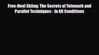 Download Free-Heel Skiing: The Secrets of Telemark and Parallel Techniques - In All Conditions