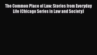 Download The Common Place of Law: Stories from Everyday Life (Chicago Series in Law and Society)