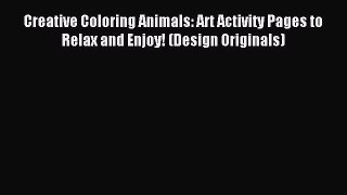 Read Creative Coloring Animals: Art Activity Pages to Relax and Enjoy! (Design Originals) Ebook