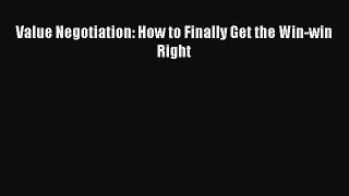 Download Value Negotiation: How to Finally Get the Win-win Right Read Online