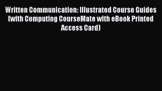 PDF Written Communication: Illustrated Course Guides (with Computing CourseMate with eBook