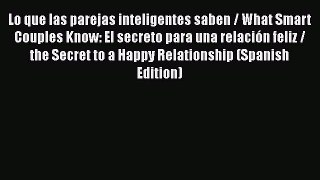 Read Lo que las parejas inteligentes saben / What Smart Couples Know: El secreto para una relación
