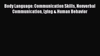 Read Body Language: Communication Skills Nonverbal Communication Lying & Human Behavior Ebook