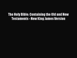 Download Video: Download The Holy Bible: Containing the Old and New Testaments - New King James Version Ebook