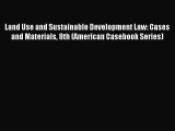 Read Land Use and Sustainable Development Law: Cases and Materials 8th (American Casebook Series)