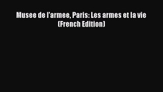 Download Musee de l'armee Paris: Les armes et la vie (French Edition) PDF Free