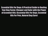 Read Essential Oils For Dogs: A Practical Guide to Healing Your Dog Faster Cheaper and Safer