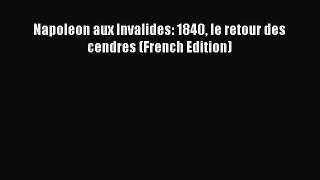 Read Napoleon aux Invalides: 1840 le retour des cendres (French Edition) PDF Free