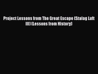 Download Project Lessons from The Great Escape (Stalag Luft III) (Lessons from History) PDF