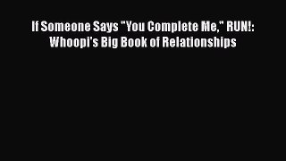 PDF If Someone Says You Complete Me RUN!: Whoopi's Big Book of Relationships Free Books