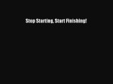 PDF Stop Starting Start Finishing! Free Books