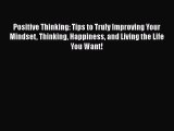 Read Positive Thinking: Tips to Truly Improving Your Mindset Thinking Happiness and Living