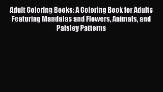Read Adult Coloring Books: A Coloring Book for Adults Featuring Mandalas and Flowers Animals