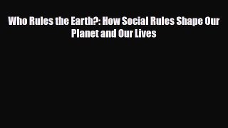 [PDF] Who Rules the Earth?: How Social Rules Shape Our Planet and Our Lives Download Online