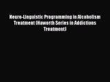 Download Neuro-Linguistic Programming in Alcoholism Treatment (Haworth Series in Addictions