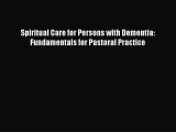 Read Spiritual Care for Persons with Dementia: Fundamentals for Pastoral Practice Ebook Free