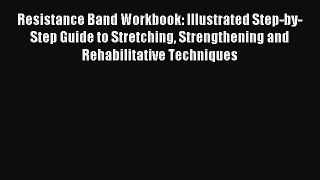 Read Resistance Band Workbook: Illustrated Step-by-Step Guide to Stretching Strengthening and