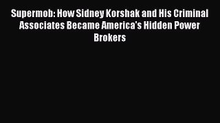 Download Supermob: How Sidney Korshak and His Criminal Associates Became America's Hidden Power