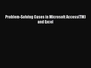 PDF Problem-Solving Cases in Microsoft Access(TM) and Excel Ebook