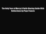 Download The Holy Year of Mercy: A Faith-Sharing Guide With Reflections by Pope Francis PDF