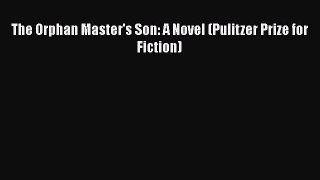 Download The Orphan Master's Son: A Novel (Pulitzer Prize for Fiction) Free Books