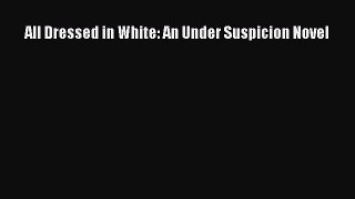 Download All Dressed in White: An Under Suspicion Novel  Read Online