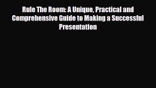 Download Rule The Room: A Unique Practical and Comprehensive Guide to Making a Successful Presentation