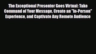 PDF The Exceptional Presenter Goes Virtual: Take Command of Your Message Create an ''In-Person''
