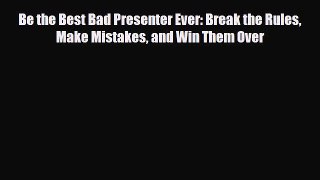 PDF Be the Best Bad Presenter Ever: Break the Rules Make Mistakes and Win Them Over Ebook