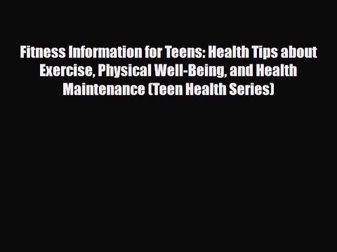PDF Fitness Information for Teens: Health Tips about Exercise Physical Well-Being and Health
