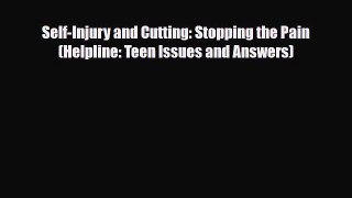 PDF Self-Injury and Cutting: Stopping the Pain (Helpline: Teen Issues and Answers) Read Online