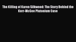 Download The Killing of Karen Silkwood: The Story Behind the Kerr-McGee Plutonium Case Ebook