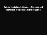 Download Private Equity Funds: Business Structure and Operations (Corporate Securities Series)