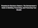 Read Planning for Business Owners:: The Entrepreneur's Guide to Building Preserving and Protecting