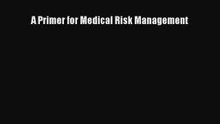 Read A Primer for Medical Risk Management Ebook Free