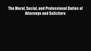 Download The Moral Social and Professional Duties of Attorneys and Solicitors PDF Free