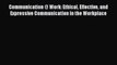 PDF Communication @ Work: Ethical Effective and Expressive Communication in the Workplace Free