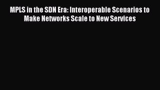 Read MPLS in the SDN Era: Interoperable Scenarios to Make Networks Scale to New Services Ebook