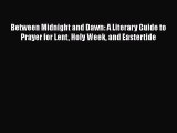 Read Between Midnight and Dawn: A Literary Guide to Prayer for Lent Holy Week and Eastertide
