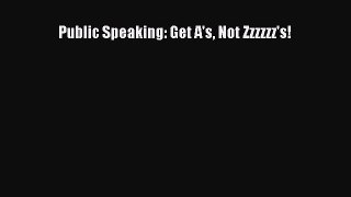 Download Public Speaking: Get A's Not Zzzzzz's! Read Online