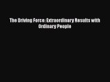 PDF The Driving Force: Extraordinary Results with Ordinary People Ebook