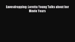 Download Eavesdropping: Loretta Young Talks about her Movie Years Ebook Free