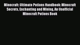 Download Minecraft: Ultimate Potions Handbook: Minecraft Secrets Enchanting and Mining An Unofficial