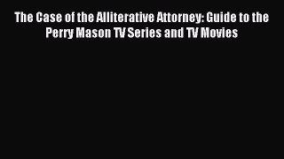 Download The Case of the Alliterative Attorney: Guide to the Perry Mason TV Series and TV Movies
