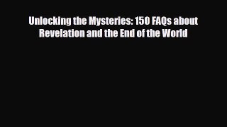 PDF Unlocking the Mysteries: 150 FAQs about Revelation and the End of the World PDF Book Free